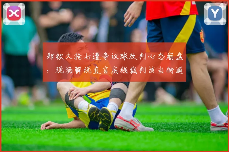 郑钦文抢七遭争议球改判心态崩盘，现场解说直言底线裁判该当街道歉